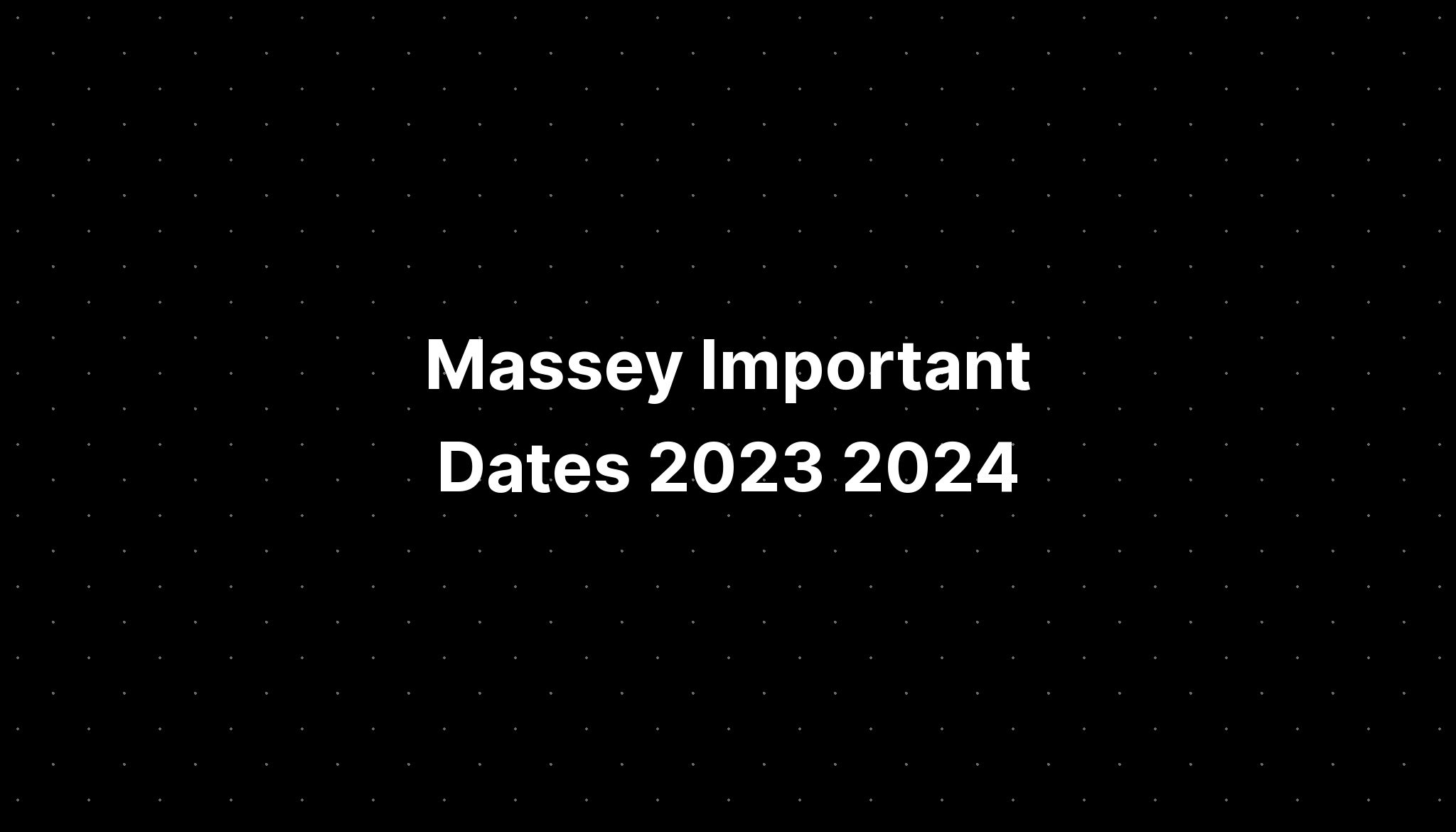 Massey Important Dates 2023 2024 PELAJARAN